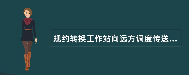 规约转换工作站向远方调度传送的信息是什么。（）