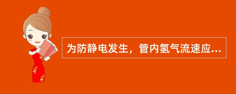 为防静电发生，管内氢气流速应控制在小于15m/s。