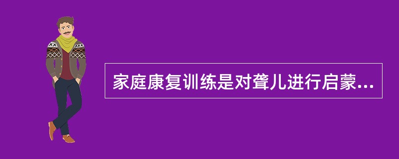 家庭康复训练是对聋儿进行启蒙教育、帮助聋儿发展“听”“说”能力的什么途径？（）