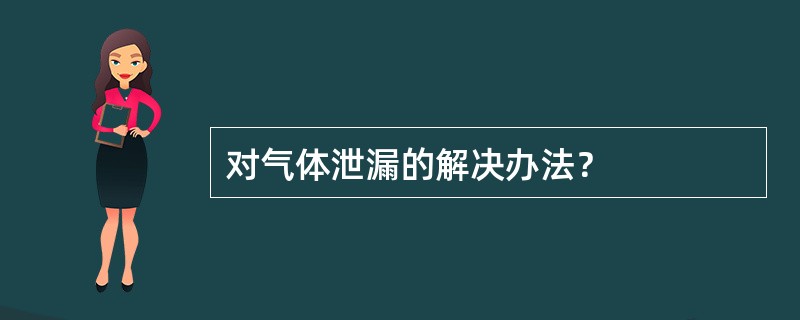 对气体泄漏的解决办法？