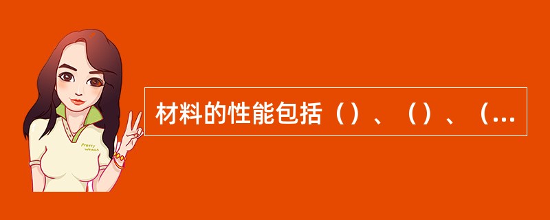 材料的性能包括（）、（）、（）以及机械性能。