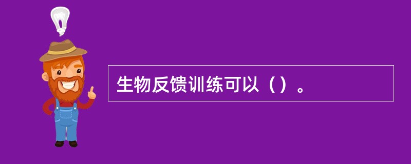 生物反馈训练可以（）。