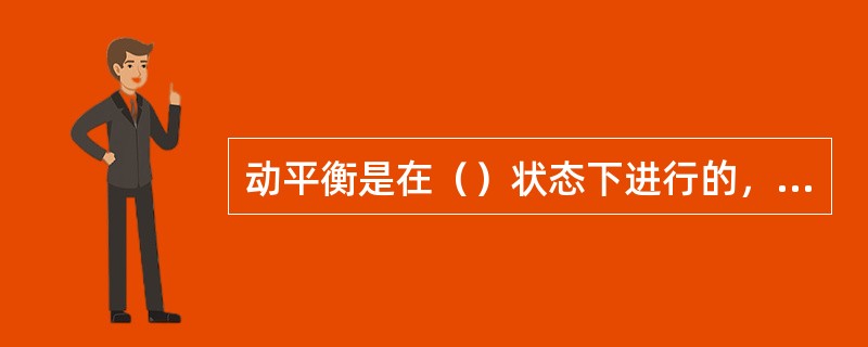 动平衡是在（）状态下进行的，为了避免剧烈震动，在动平衡之前必须先进行。