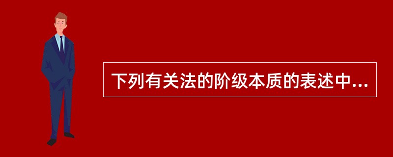 下列有关法的阶级本质的表述中，哪些体现了马克思主义法学关于法的本质学说?