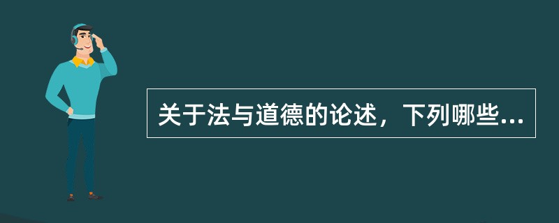 关于法与道德的论述，下列哪些说法是正确的?()