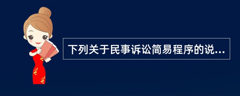 下列关于民事诉讼简易程序的说法中，不正确的是：()