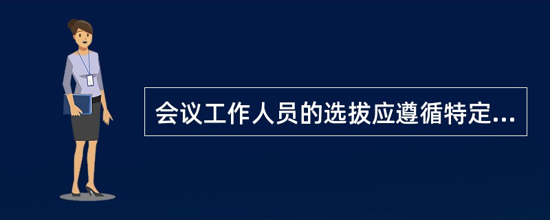 会议工作人员的选拔应遵循特定的标准、方法和（）。