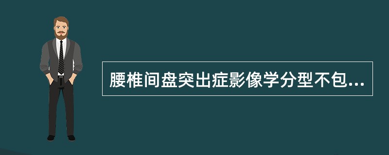 腰椎间盘突出症影像学分型不包括（）。