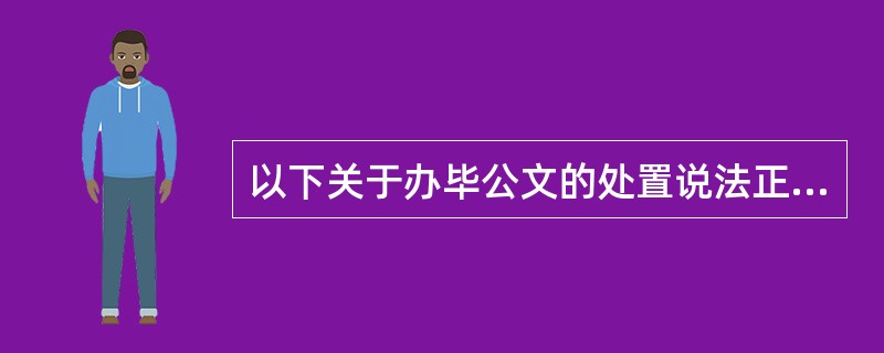 以下关于办毕公文的处置说法正确的是()。