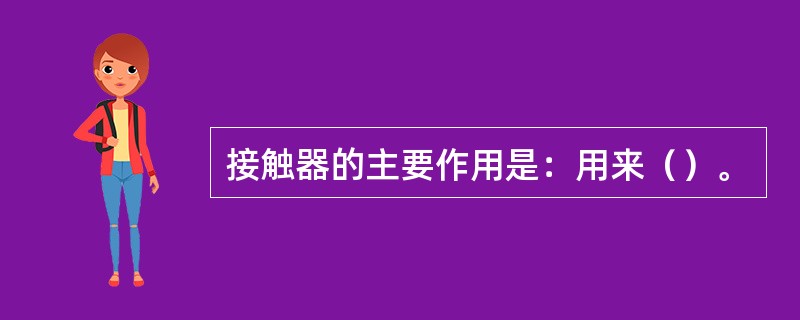 接触器的主要作用是：用来（）。