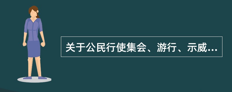 关于公民行使集会、游行、示威自由的权利，下列哪些选项是错误的?（）