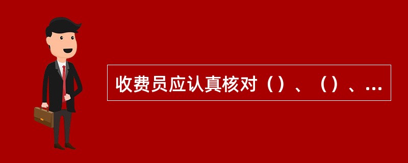 收费员应认真核对（）、（）、（），杜绝出现收费错误，针对不同的收费方式在营销信息