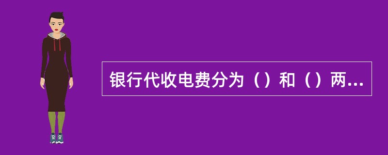 银行代收电费分为（）和（）两种。