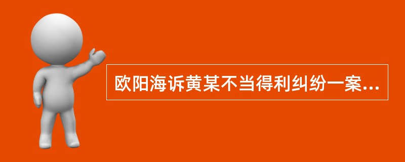 欧阳海诉黄某不当得利纠纷一案，由人民法院一审，市中级人民法院二审，欧阳海败诉。二