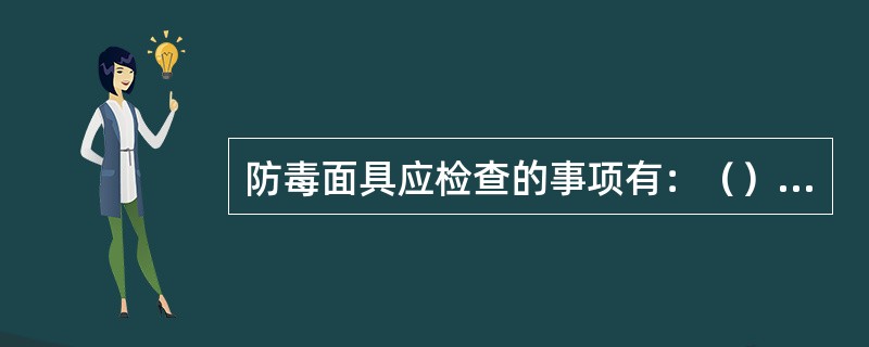 防毒面具应检查的事项有：（），（）、（）。