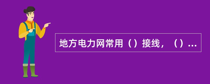 地方电力网常用（）接线，（）接线和环行接线接线方式。