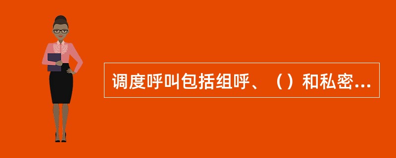 调度呼叫包括组呼、（）和私密呼叫。