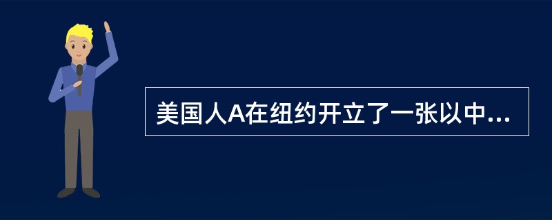 美国人A在纽约开立了一张以中国人B为受益人，中国N银行为付款人的国际汇票。后B在