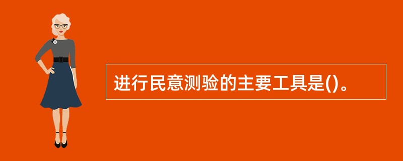 进行民意测验的主要工具是()。