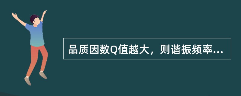 品质因数Q值越大，则谐振频率阻抗越小，滤波效果如何。（）