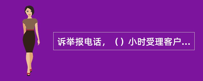 诉举报电话，（）小时受理客户投诉举报，全省供电服务投诉举报电话为（）。