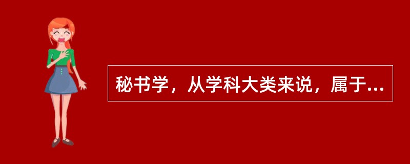 秘书学，从学科大类来说，属于()范畴。