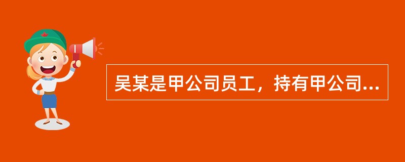 吴某是甲公司员工，持有甲公司授权委托书。吴某与温某签订了借款合同，该合同由温某签