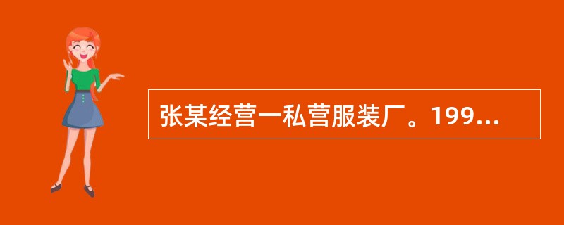 张某经营一私营服装厂。1998年3月20日，张某因与他人发生经济纠纷而被当地南区