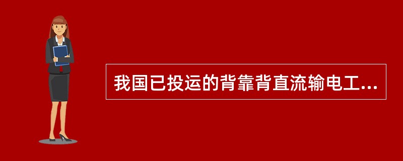 我国已投运的背靠背直流输电工程中单元容量为750MW的为（）。