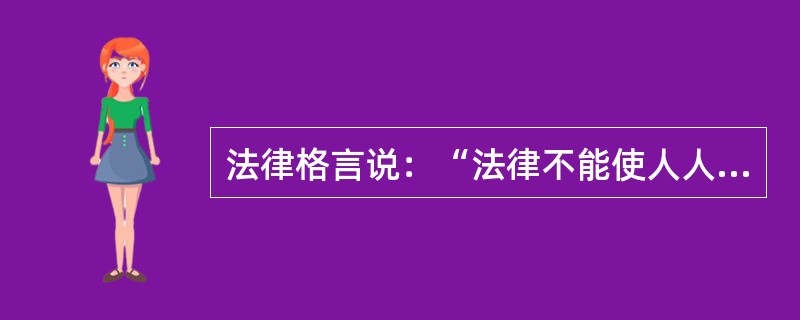 法律格言说：“法律不能使人人平等，但在法律面前人人是平等的。”关于该法律格言，下