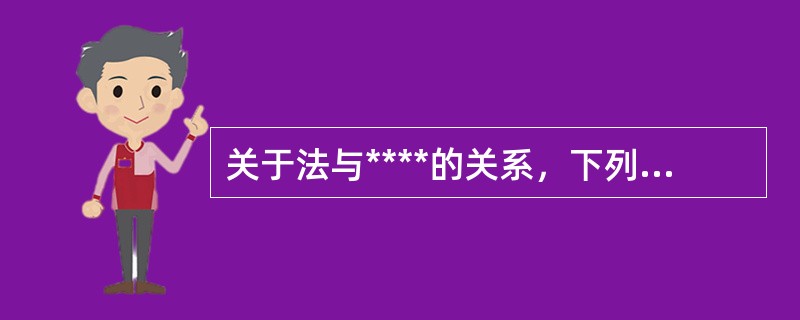 关于法与****的关系，下列哪一说法是错误的?