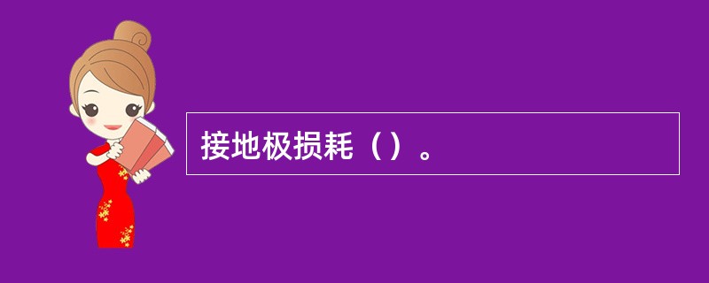 接地极损耗（）。