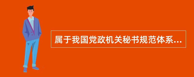 属于我国党政机关秘书规范体系中“根本规范”这一层次的有()。