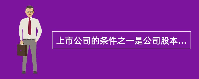 上市公司的条件之一是公司股本总额不少于()人民币。