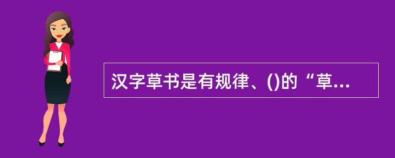 汉字草书是有规律、()的“草率化”