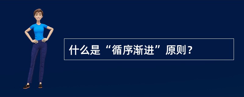 什么是“循序渐进”原则？