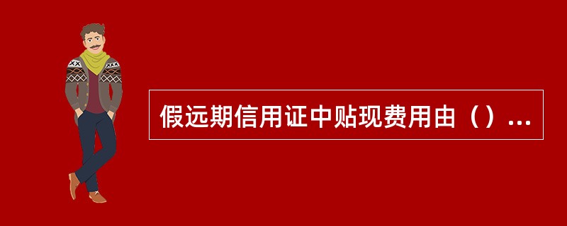 假远期信用证中贴现费用由（）支付。