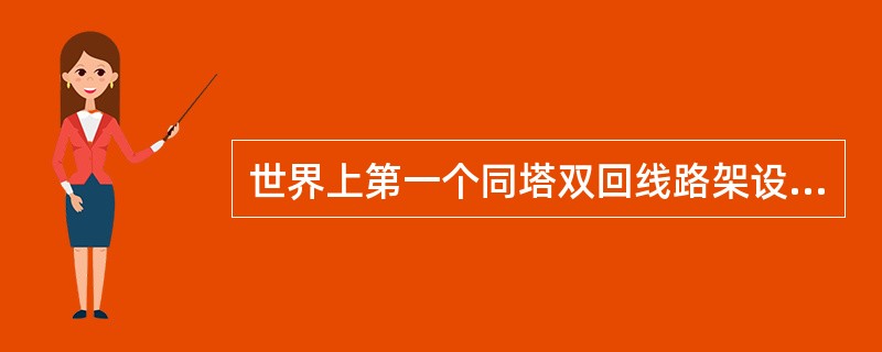 世界上第一个同塔双回线路架设的直流输电线路工程是（）。