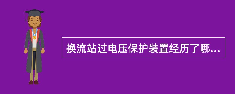 换流站过电压保护装置经历了哪三个阶段。（）