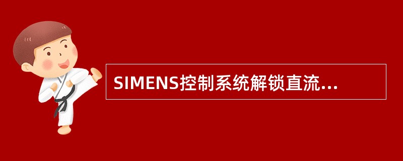 SIMENS控制系统解锁直流一般（）。