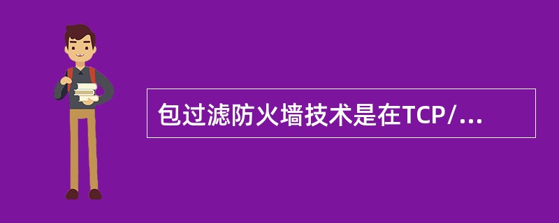 包过滤防火墙技术是在TCP/IP的（）检查IP地址、封装包的类型、端口号等信息。