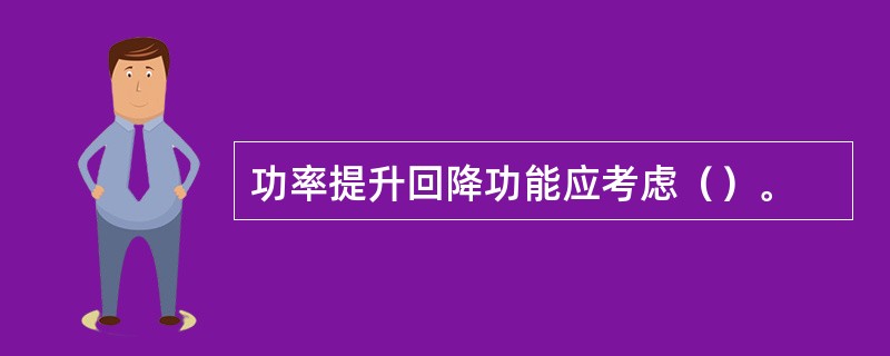 功率提升回降功能应考虑（）。