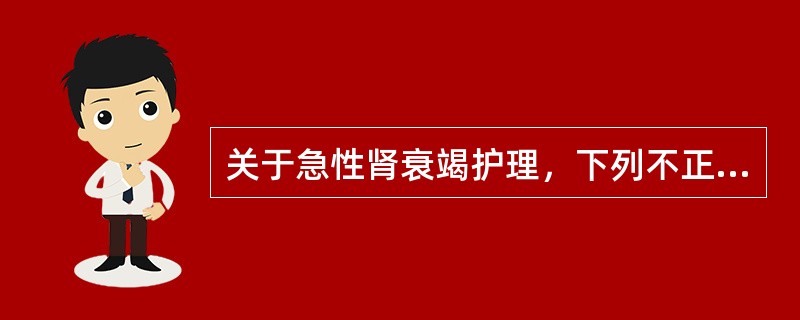 关于急性肾衰竭护理，下列不正确的是（）