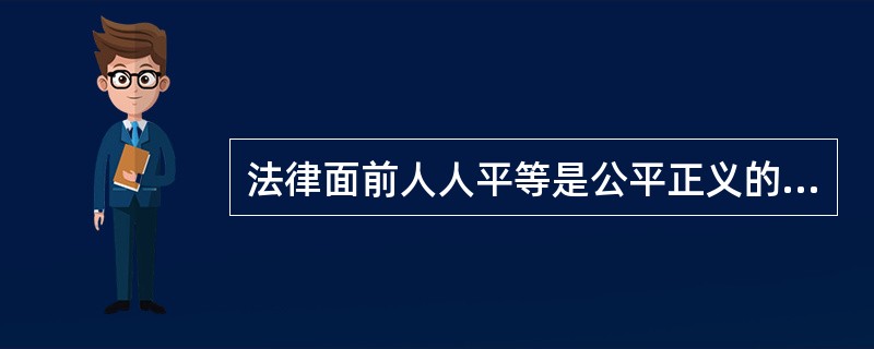 法律面前人人平等是公平正义的首要内涵。关于它的具体内容，下列哪一选项是不准确的?