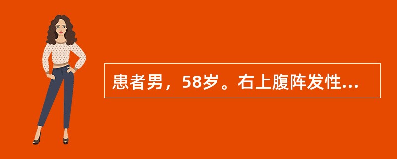 患者男，58岁。右上腹阵发性绞痛伴恶心、呕吐12小时，急诊入院，寒战高热，明显黄