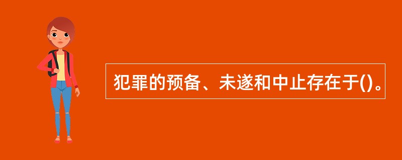 犯罪的预备、未遂和中止存在于()。