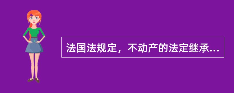 法国法规定，不动产的法定继承依不动产所在地法；德国法规定，不动产的法定继承依死者