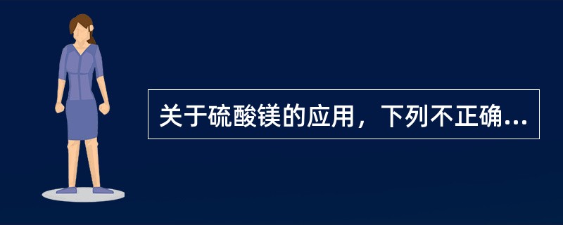 关于硫酸镁的应用，下列不正确的是（）