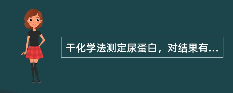 干化学法测定尿蛋白，对结果有影响的物质是（）