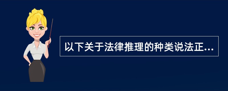 以下关于法律推理的种类说法正确的有：()